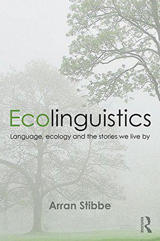 Ecolinguistics: Language, Ecology and the Stories We Live By
