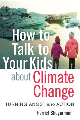 How to Talk to Your Kids about Climate Change: Turning Angst Into Action