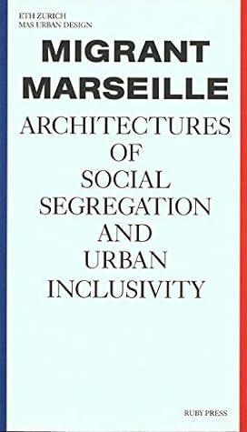 Migrant Marseille: Architectures Of Social Segregation And Urban Inclusivity