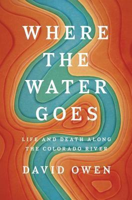 Where the Water Goes: Life and Death Along the Colorado River