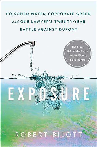 Exposure: Poisoned Water, Corporate Greed, and One Lawyer's Twenty-Year Battle against DuPont