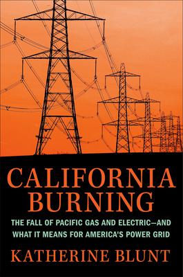 California Burning: The Fall of Pacific Gas and Electric--and What It Means for America's Power Grid