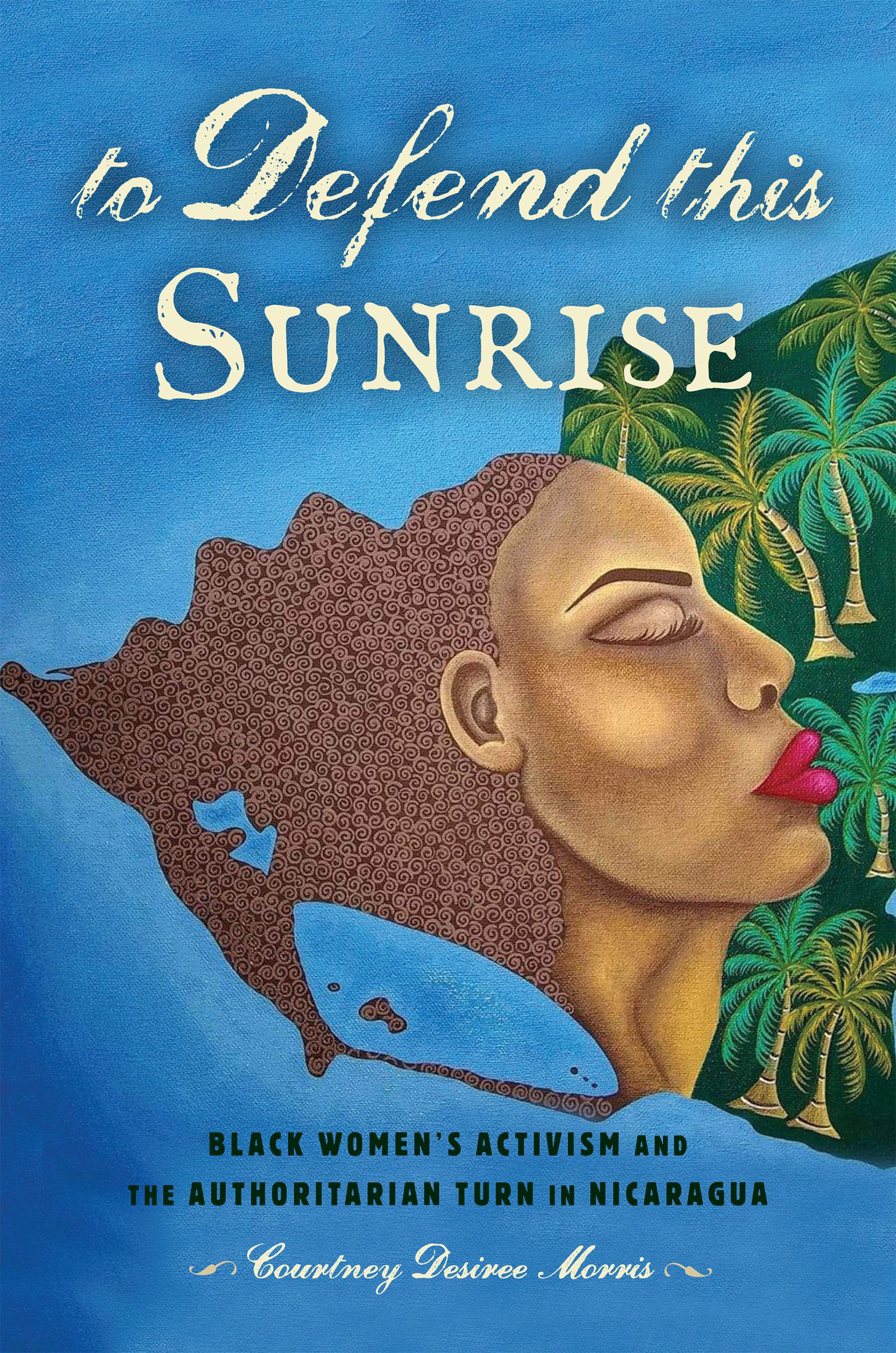 To Defend This Sunrise: Black Women’s Activism and the Authoritarian Turn in Nicaragua