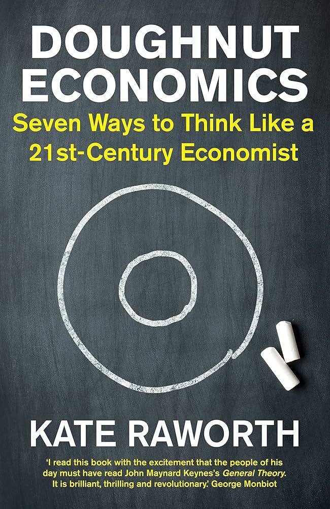 Doughnut Economics: Seven Ways to Think Like a 21st Century Economist