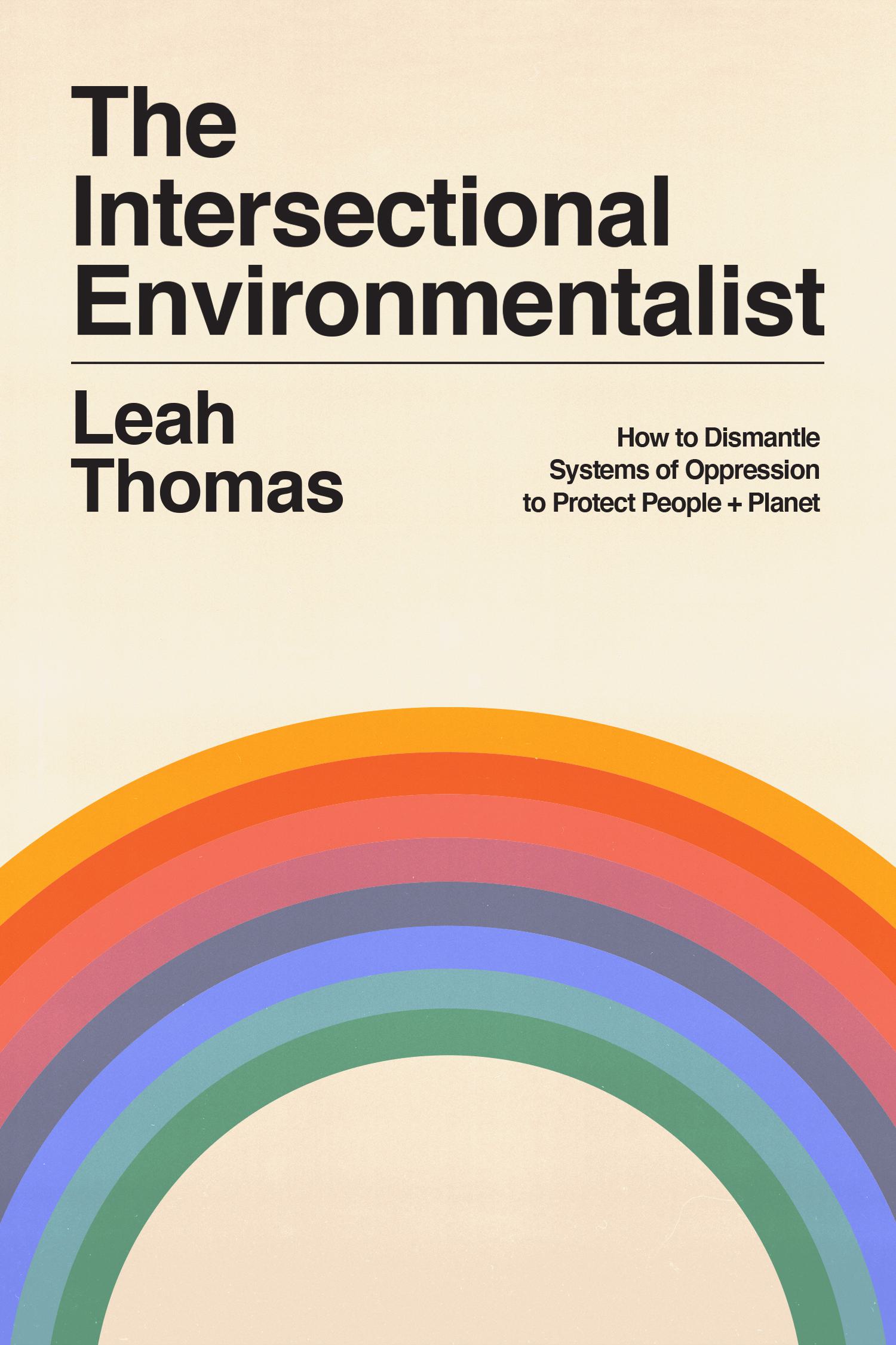 The Intersectional Environmentalist: How to Dismantle Systems of Oppression to Protect People + Planet